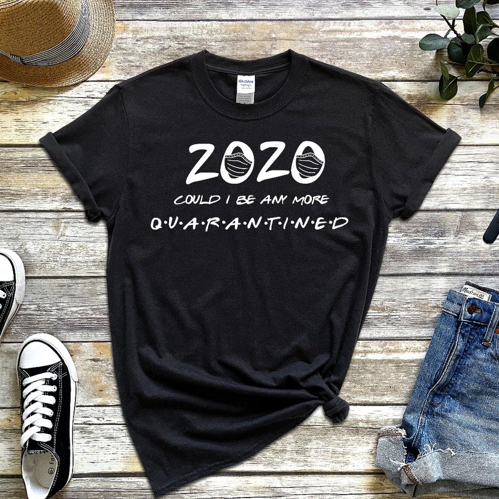 Could I Be Any More Quarantined T-Shirt UNISEX